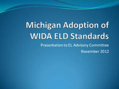 Presentation to EL Advisory Committee November 2012 Title III –English Language Acquisition Program Requirements  Establish ELP standards and objectives derived from the