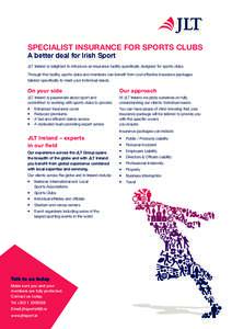 SPECIALIST INSURANCE FOR SPORTS CLUBS A better deal for Irish Sport JLT Ireland is delighted to introduce an insurance facility specifically designed for sports clubs. Through this facility, sports clubs and members can 