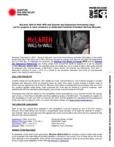 PRESS RELEASE  McLaren Wall-to-Wall: NFB and Quartier des Spectacles Partnership issue call for projects to mark centenary of celebrated Canadian filmmaker Norman McLaren  Montreal, December 5, 2013 – Norman McLaren, o