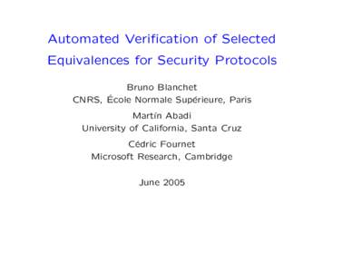 Automated Verification of Selected Equivalences for Security Protocols Bruno Blanchet ´ cole Normale Sup´ CNRS, E erieure, Paris