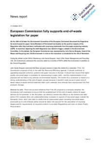 News report 31 October 2013 European Commission fully supports end-of-waste legislation for paper On the 24th of October the Environment Committee of the European Parliament discussed the Regulation