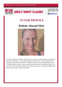 TUTOR PROFILE Belinda Almond-Muir I have been working in the fitness industry for over 6 years now and have taught every-thing from boxercise to step aerobics. I am loving Zumba, the combination of fitness with dance mak