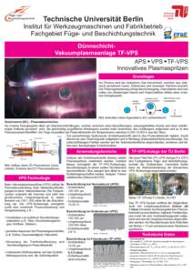 Technische Universität Berlin Institut für Werkzeugmaschinen und Fabrikbetrieb Fachgebiet Füge- und Beschichtungstechnik DünnschichtVakuumplasmaanlage TF-VPS APS VPS TF-VPS Innovatives Plasmaspritzen