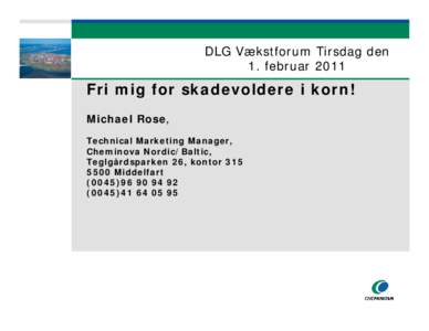 DLG Vækstforum Tirsdag den 1. februar 2011 Fri mig for skadevoldere i korn! Michael Rose, Technical Marketing Manager,