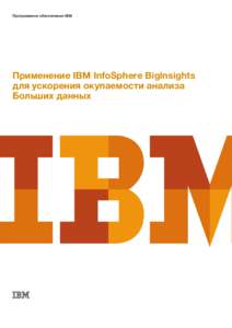 Программное обеспечение IBM  Применение IBM InfoSphere Biglnsights для ускорения окупаемости анализа Больших данных