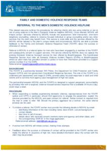FAMILY AND DOMESTIC VIOLENCE RESPONSE TEAMS REFERRAL TO THE MEN’S DOMESTIC VIOLENCE HELPLINE This related resource outlines the procedures for referring clients who are using violence or are at risk of using violence t