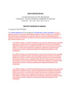RULE CHANGE[removed]COLORADO RULES OF CIVIL PROCEDURE CHAPTER 18 – RULES GOVERNING ADMISSION TO THE BAR RULE 201: 201.3, 201.4, 201.5, 201.12, [removed]Rule[removed]Classification of Applicants