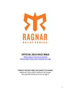 OFFICIAL 2014 RACE BIBLE Official Ragnar Relay Series Website Official Ragnar Relay Series Facebook Fan Page ITEMS IN THIS RACE BIBLE ARE SUBJECT TO CHANGE. Registered Teams will be notified of all changes.