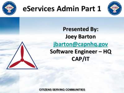 eServices Admin Part 1 Presented By: Joey Barton [removed] Software Engineer – HQ CAP/IT