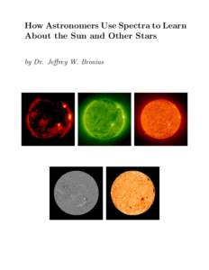 How Astronomers Use Spectra to Learn About the Sun and Other Stars by Dr. Jeffrey W. Brosius About the Cover: The cover shows five different pictures of the same star: our Sun. Because your eyes cannot see the kinds of 