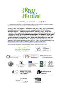 List of Funders, logos (and how to acknowledge them) It is essential that any promotion or publication about the Wye Valley River Festival recognises the funders. Therefore please ensure the following phrase is included 