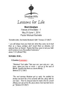 Meet Abraham Heroes of the Bible – 1 May 31/June 1, 2014 Pastor Michael Rochelle “Sometime later, God tested Abraham’s faith.” Genesis 22:1(NLT) “...you will always have your trials but, when they come, try to 