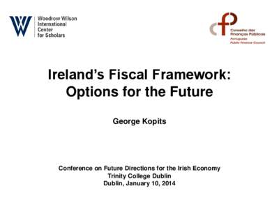 Ireland’s Fiscal Framework: Options for the Future George Kopits Conference on Future Directions for the Irish Economy Trinity College Dublin