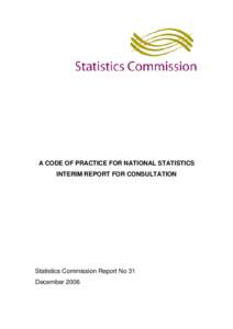 A CODE OF PRACTICE FOR NATIONAL STATISTICS INTERIM REPORT FOR CONSULTATION Statistics Commission Report No 31 December 2006