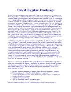 Biblical Discipline: Conclusions Before I post my conclusions based on my study, I want to say that some specific authors (esp. Pearl, Fugate, Ezzo, and Tripp) influenced my desire to do this in depth study. My experienc