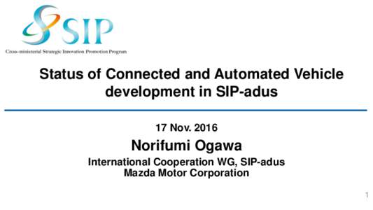 Status of Connected and Automated Vehicle development in SIP-adus 17 NovNorifumi Ogawa International Cooperation WG, SIP-adus