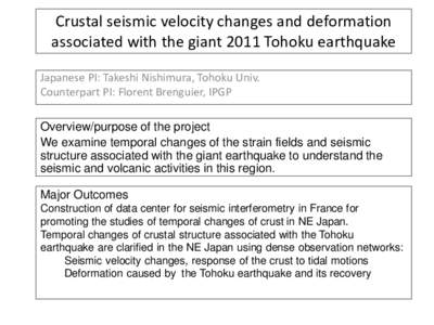 Crustal seismic velocity changes and deformation associated with the giant 2011 Tohoku earthquake Japanese PI: Takeshi Nishimura, Tohoku Univ. Counterpart PI: Florent Brenguier, IPGP Overview/purpose of the project We ex