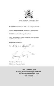 WELLINGTON, NEW ZEALAND  PURSUANT to Section 152 of the Land Transport Act 1998 I, Harry James Duynhoven, Minister for Transport Safety, HEREBY make the following ordinary Rule: Land Transport Rule: Glazing, Windscreen W