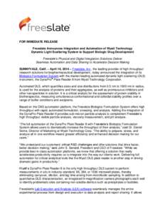 FOR IMMEDIATE RELEASE Freeslate Announces Integration and Automation of Wyatt Technology Dynamic Light Scattering System to Support Biologic Drug Development Freeslate’s Physical and Digital Integration Solutions Deliv