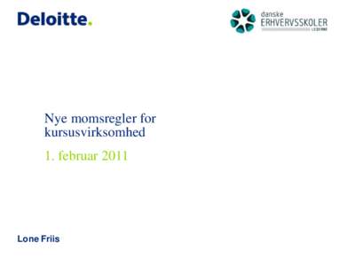 Nye momsregler for kursusvirksomhed 1. februar 2011 Lone Friis