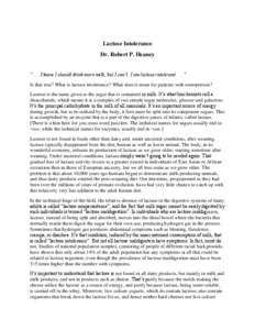 Lactose Intolerance Dr. Robert P. Heaney “. . . I know I should drink more milk, but I can’t. I am lactose intolerant . . .” Is that true? What is lactose intolerance? What does it mean for patients with osteoporos