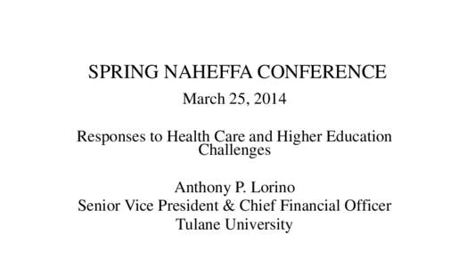 SPRING NAHEFFA CONFERENCE March 25, 2014 Responses to Health Care and Higher Education Challenges Anthony P. Lorino Senior Vice President & Chief Financial Officer