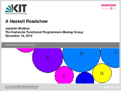 A Haskell Roadshow Joachim Breitner The Karlsruhe Functional Programmers Meetup Group December 18, 2012 PROGRAMMING PARADIGMS GROUP