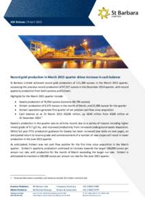 ASX Release / 8 AprilRecord gold production in March 2015 quarter drives increase in cash balance St Barbara Limited achieved record gold production of 111,288 ounces in the March 2015 quarter, surpassing the prev