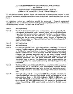 ALABAMA DEPARTMENT OF ENVIRONMENTAL MANAGEMENT AIR DIVISION INSTRUCTIONS FOR COMPLETING FORM ADEM-110 APPLICATION FOR AIR POLLUTION CONTROL DEVICE All air pollution control devices which are connected in series to one pr