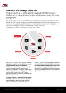 mWork är ditt företags bästa vän. På Enovation är vi bra på att bygga arbetsordersystem. Så bra att vi vågar lova att vi kan effektivisera era jobb flera gånger om. Det spelar ingen roll om du är chef för hel