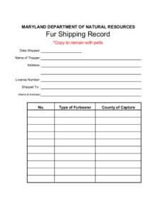 MARYLAND DEPARTMENT OF NATURAL RESOURCES  Fur Shipping Record *Copy to remain with pelts Date Shipped: Name of Trapper: