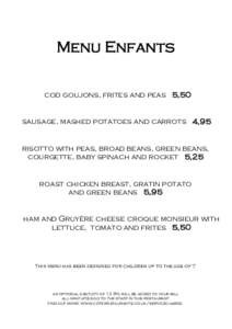 Menu Enfants cod goujons, frites and peas 5,50 sausage, mashed potatoes and carrots 4,95  risotto with peas, broad beans, green beans,