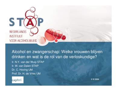 Alcohol en zwangerschap: Welke vrouwen blijven drinken en wat is de rol van de verloskundige? Ir. N.Y. van der Wulp STAP Ir. W. van Dalen STAP Dr. C. Hoving UM Prof. Dr. H. de Vries UM