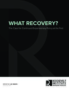 WHAT RECOVERY? The Case for Continued Expansionary Policy at the Fed REPORT BY J.W. MASON JULY 25, 2017