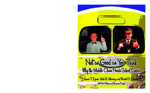 Not as Good as You Think  Why the Middle Class Needs School Choice Lance T. Izumi, Vicki E. Murray, and Rachel S. Chaney with Ruben Peterson and Rosemarie Fusano