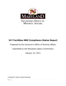 VLT Facilities MBE Compliance Status Report Prepared by the Governor’s Office of Minority Affairs Submitted to the Maryland Lottery Commission January 14, 2011  Luwanda W. Jenkins, Special Secretary