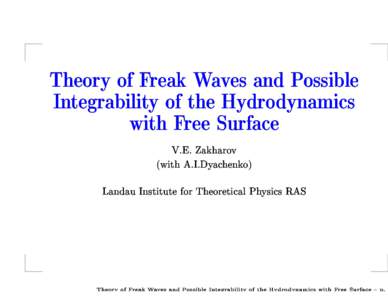Theory of Freak Waves and Possible Integrability of the Hydrodynami
s with Free Surfa
e V.E. Zakharov (with A.I.Dya
henko) Landau Institute for Theoreti
al Physi
s RAS