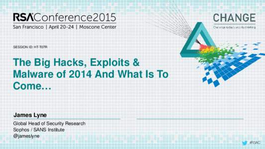 SESSION ID: HT-T07R  The Big Hacks, Exploits & Malware of 2014 And What Is To Come… James Lyne