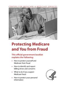 CENTERS FOR MEDICARE & MEDICAID SERVICES  Protecting Medicare and You from Fraud This official government booklet explains the following: