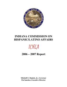 INDIANA COMMISSION ON HISPANIC/LATINO AFFAIRS 2006 – 2007 Report  Mitchell E. Daniels, Jr., Governor