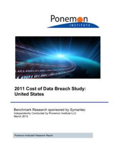 2011 Cost of Data Breach Study: United States Benchmark Research sponsored by Symantec Independently Conducted by Ponemon Institute LLC March 2012