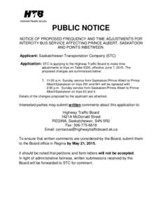 PUBLIC NOTICE NOTICE OF PROPOSED FREQUENCY AND TIME ADJUSTMENTS FOR INTERCITY BUS SERVICE AFFECTING PRINCE ALBERT, SASKATOON AND POINTS INBETWEEN. Applicant: Saskatchewan Transportation Company (STC) Application: STC is 