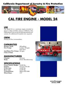 CAL FIRE Engine - Model 24 USE The Model 24 is a prototype engine intended to serve in urban interface areas in California. CAL FIRE placed 2 into service for field operational evaluations. No additional 24 models were a