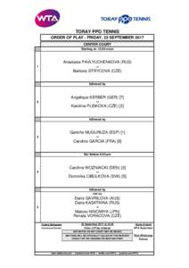 TORAY PPO TENNIS ORDER OF PLAY - FRIDAY, 22 SEPTEMBER 2017 CENTER COURT Starting at: 12:00 noon  Anastasia PAVLYUCHENKOVA (RUS)