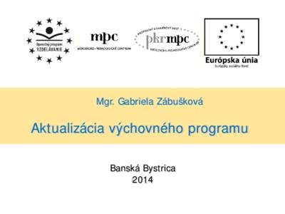 Mgr. Gabriela Zábušková  Aktualizácia výchovného programu Banská Bystrica 2014