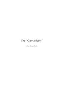 The “Gloria Scott” Arthur Conan Doyle This text is provided to you “as-is” without any warranty. No warranties of any kind, expressed or implied, are made to you as to the text or any medium it may be on, includ