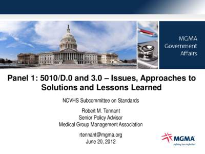 Panel 1: 5010/D.0 and 3.0 – Issues, Approaches to Solutions and Lessons Learned NCVHS Subcommittee on Standards Robert M. Tennant Senior Policy Advisor Medical Group Management Association