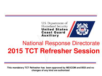 National Response DirectorateTCT Refresher Session This mandatory TCT Refresher has been approved by NEXCOM and BSX and no changes of any kind are authorized