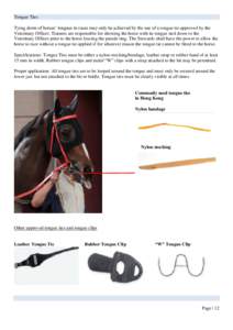 Tongue Ties Tying down of horses’ tongues in races may only be achieved by the use of a tongue tie approved by the Veterinary Officer. Trainers are responsible for showing the horse with its tongue tied down to the Vet