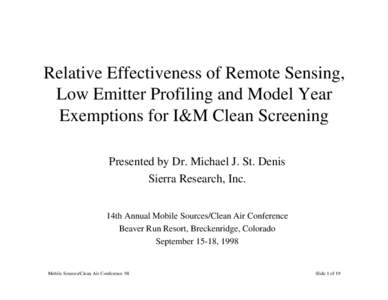 Relative Effectiveness of Remote Sensing, Low Emitter Profiling and Model Year Exemptions for I&M Clean Screening Presented by Dr. Michael J. St. Denis Sierra Research, Inc. 14th Annual Mobile Sources/Clean Air Conferenc